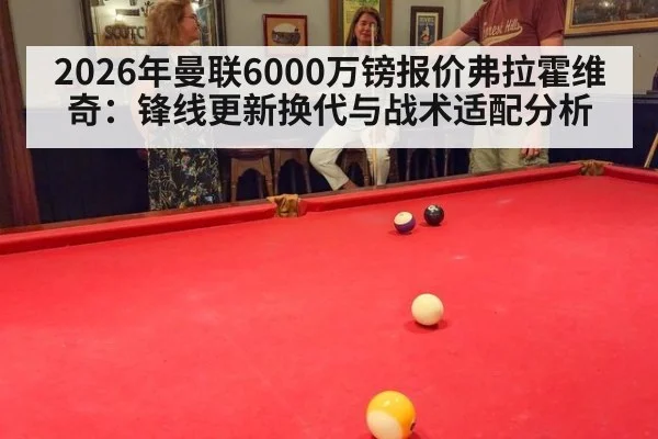 2026年曼联6000万镑报价弗拉霍维奇：锋线更新换代与战术适配分析