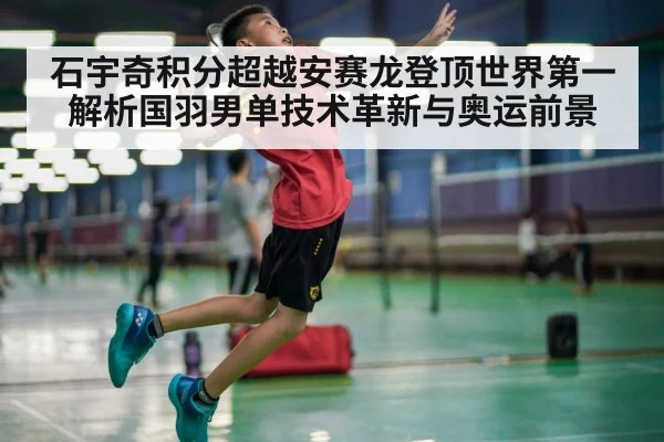 石宇奇积分超越安赛龙登顶世界第一 解析国羽男单技术革新与奥运前景